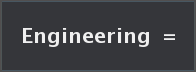 Engineering =